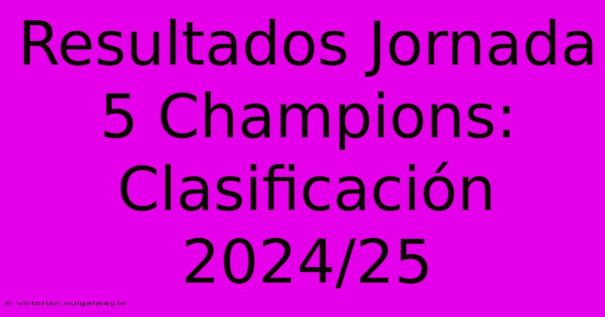 Resultados Jornada 5 Champions: Clasificación 2024/25