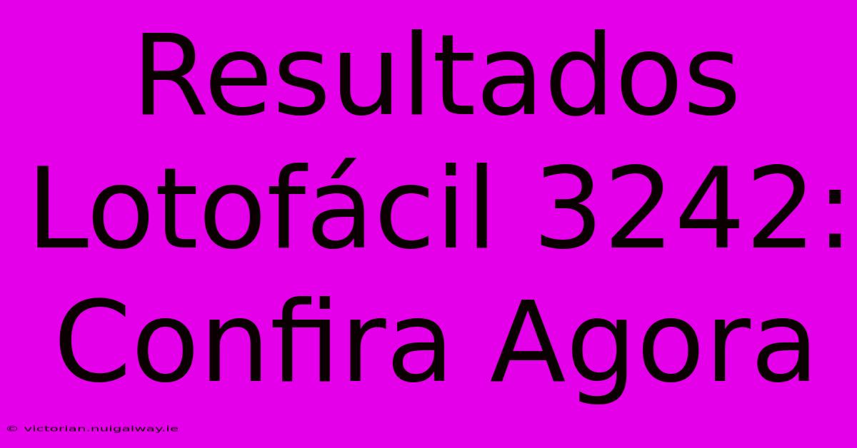 Resultados Lotofácil 3242: Confira Agora