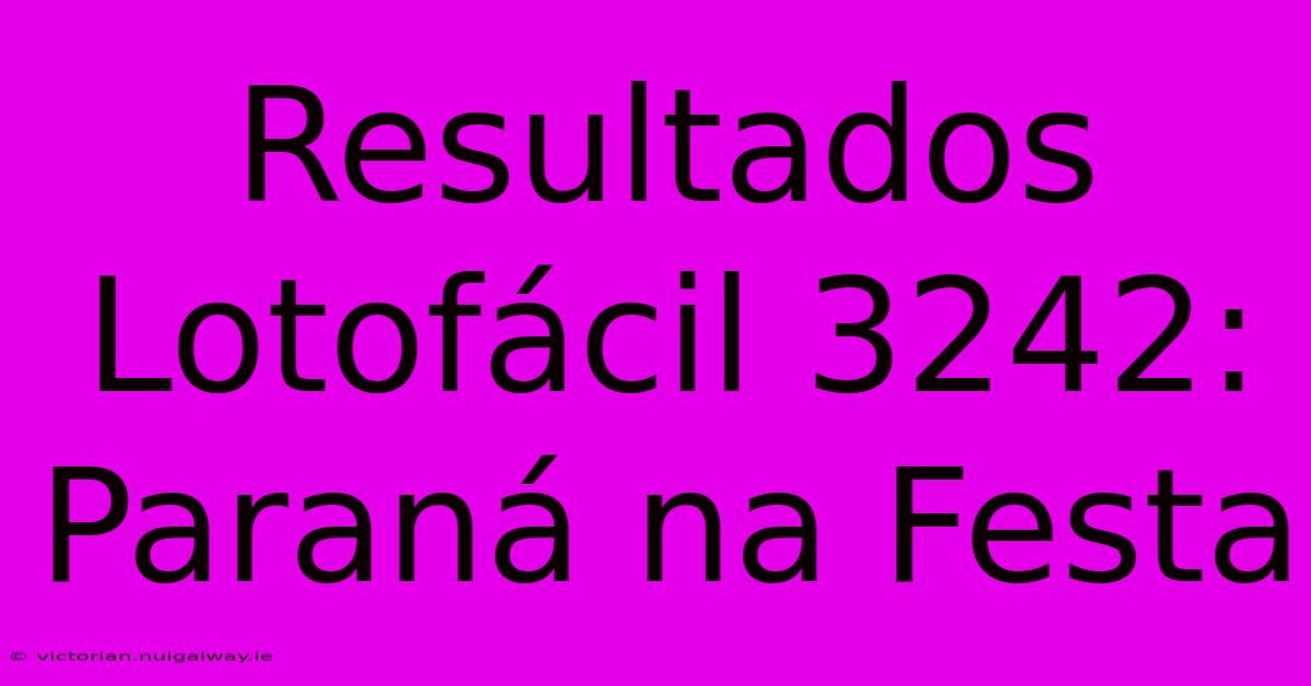 Resultados Lotofácil 3242: Paraná Na Festa