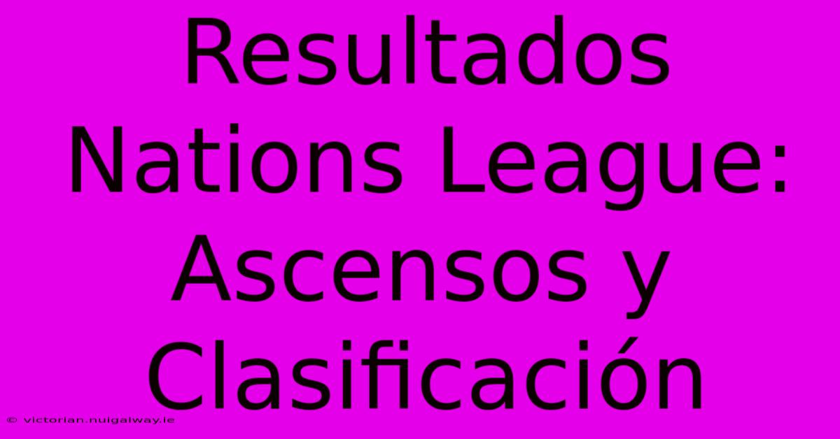 Resultados Nations League: Ascensos Y Clasificación