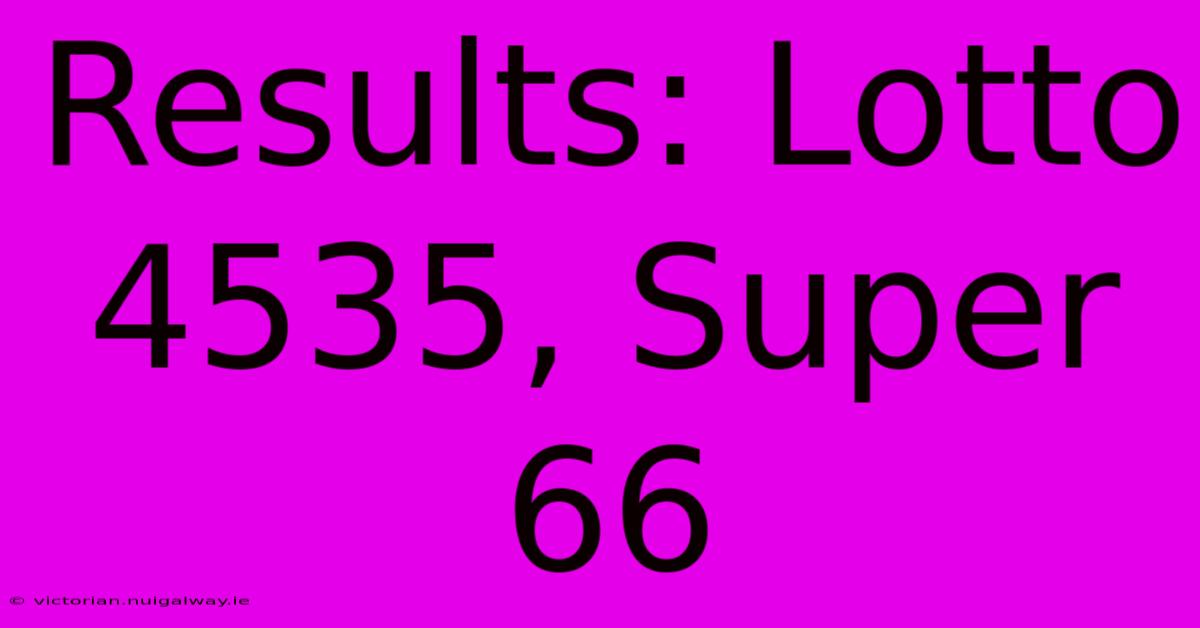 Results: Lotto 4535, Super 66