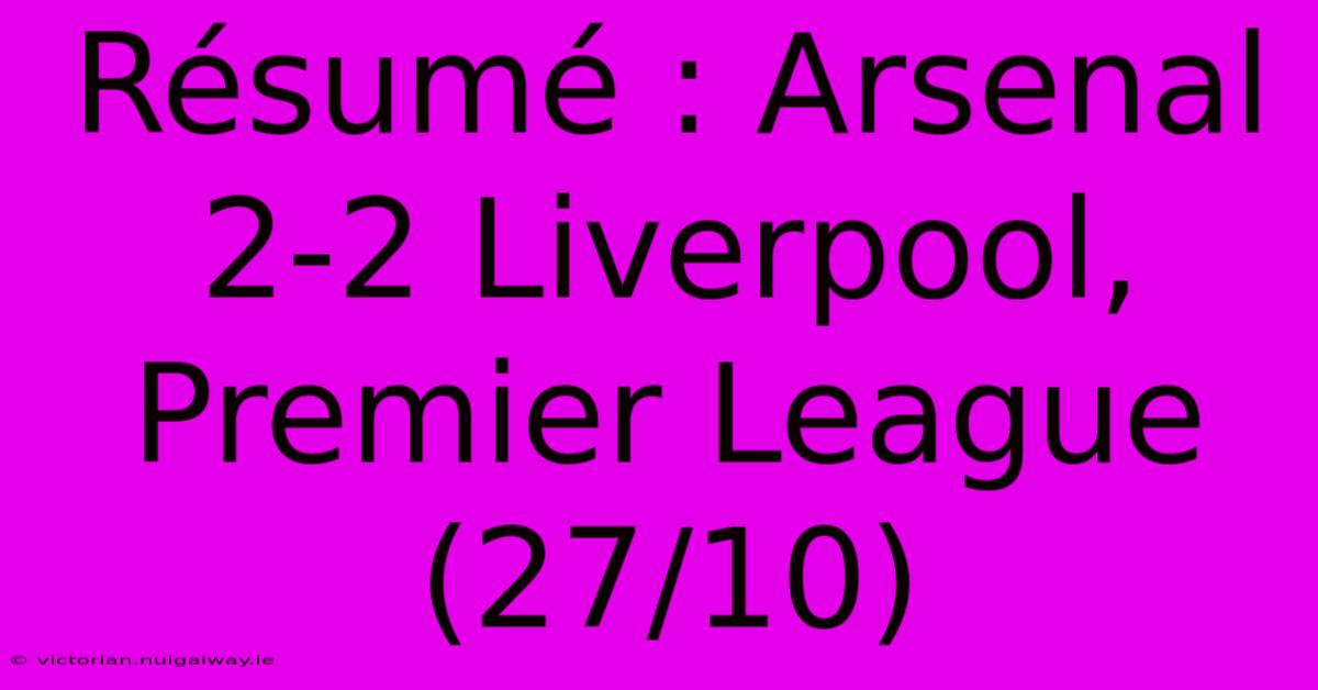 Résumé : Arsenal 2-2 Liverpool, Premier League (27/10)