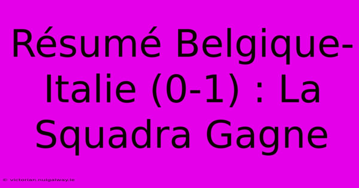 Résumé Belgique-Italie (0-1) : La Squadra Gagne