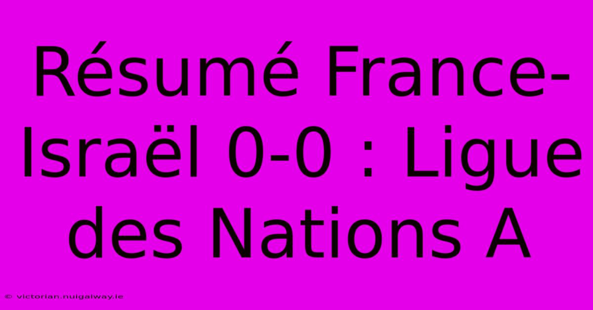 Résumé France-Israël 0-0 : Ligue Des Nations A