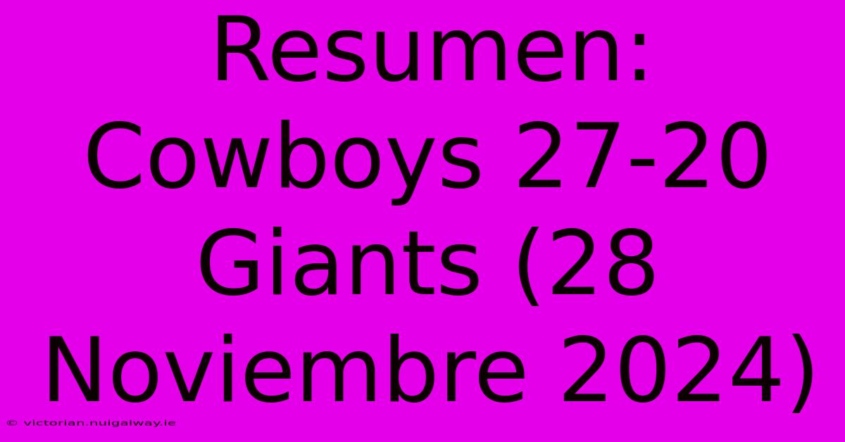 Resumen: Cowboys 27-20 Giants (28 Noviembre 2024)