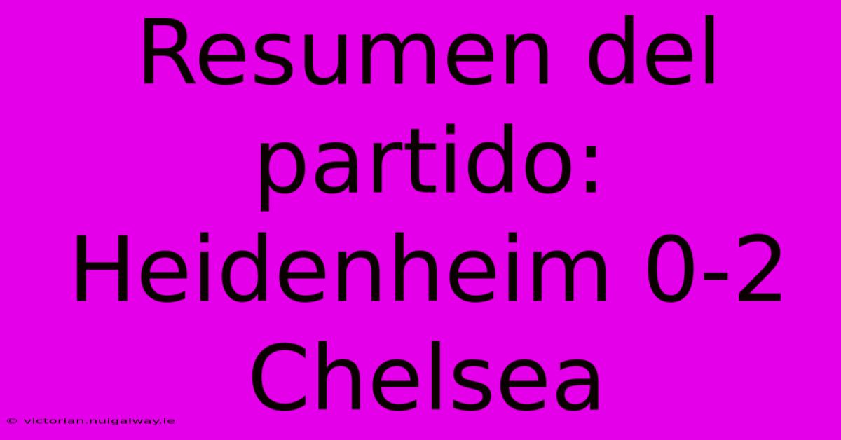 Resumen Del Partido: Heidenheim 0-2 Chelsea