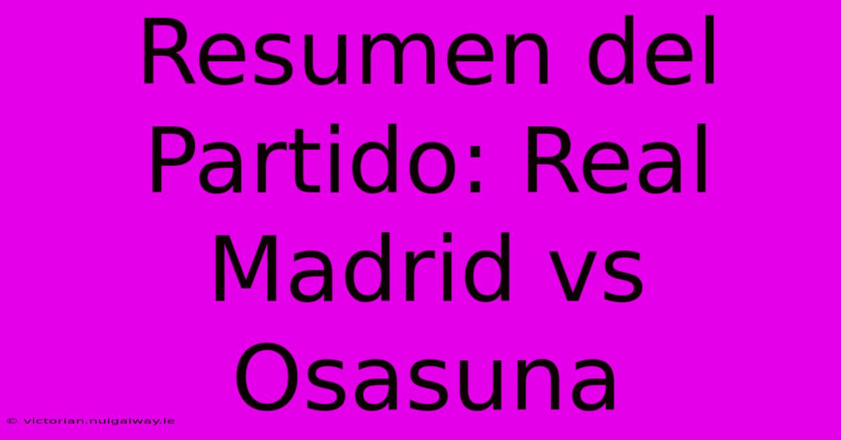 Resumen Del Partido: Real Madrid Vs Osasuna 