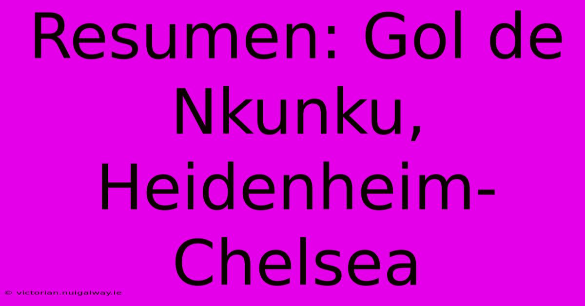 Resumen: Gol De Nkunku, Heidenheim-Chelsea