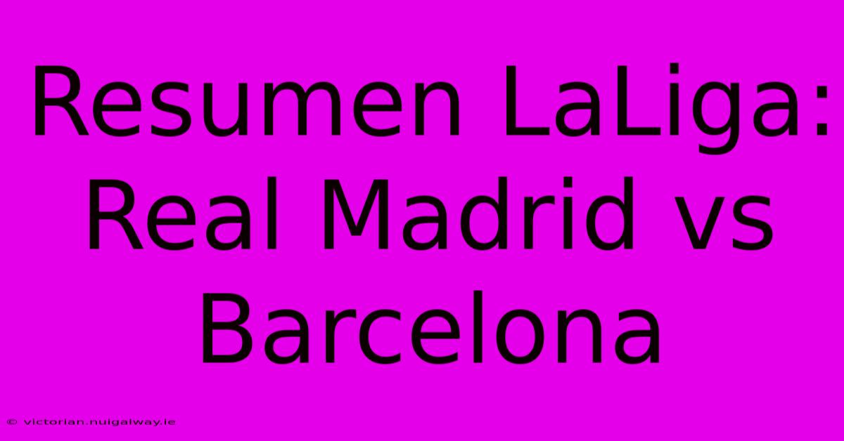 Resumen LaLiga: Real Madrid Vs Barcelona