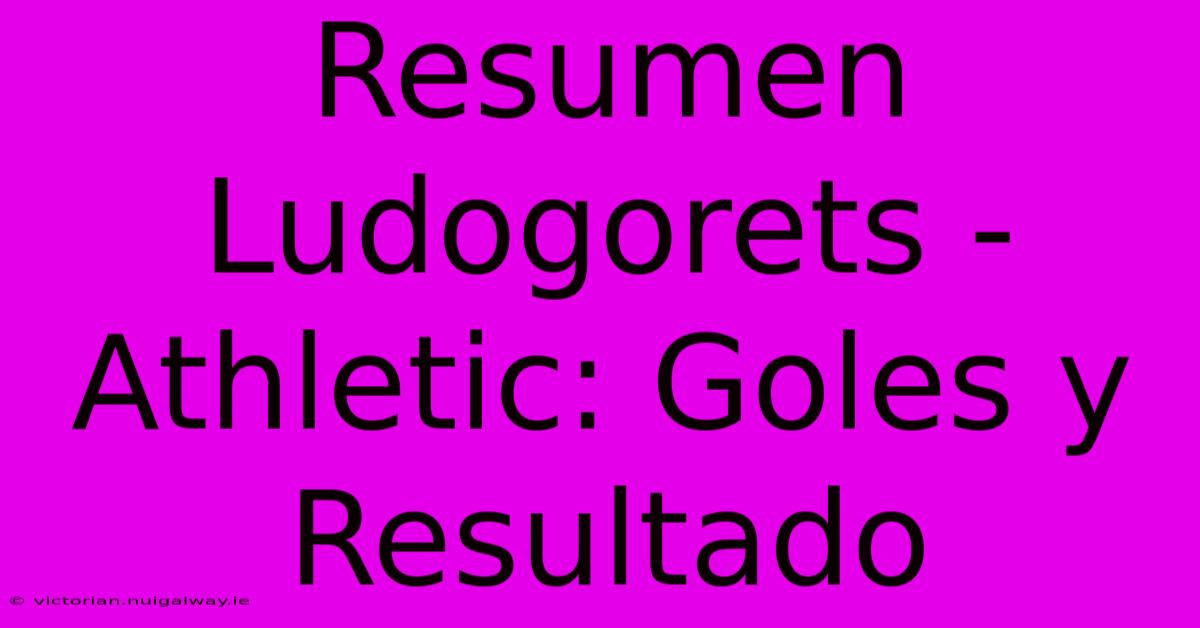 Resumen Ludogorets - Athletic: Goles Y Resultado