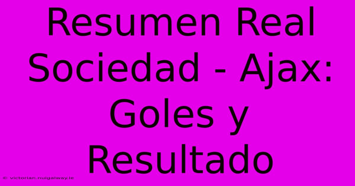 Resumen Real Sociedad - Ajax: Goles Y Resultado