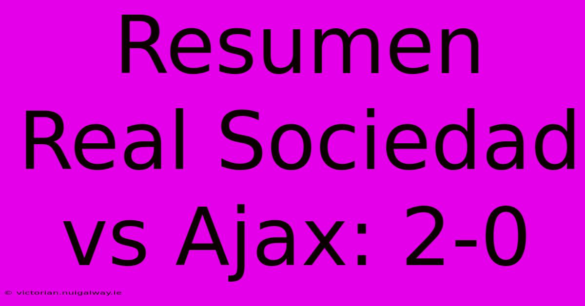 Resumen Real Sociedad Vs Ajax: 2-0