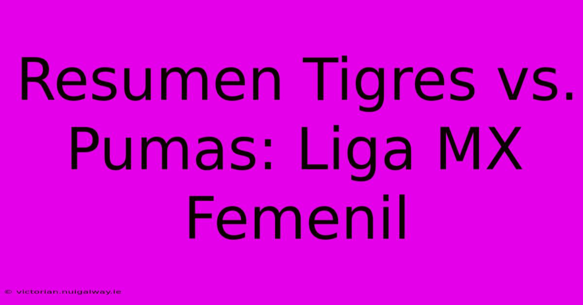 Resumen Tigres Vs. Pumas: Liga MX Femenil