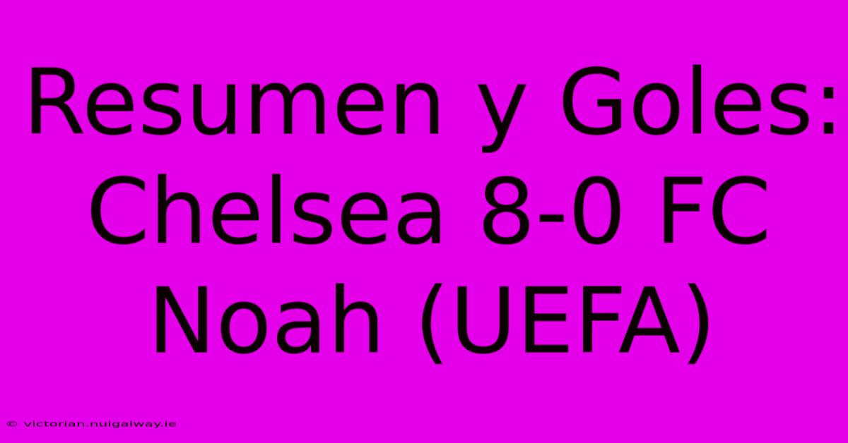 Resumen Y Goles: Chelsea 8-0 FC Noah (UEFA)