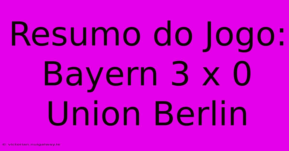 Resumo Do Jogo: Bayern 3 X 0 Union Berlin