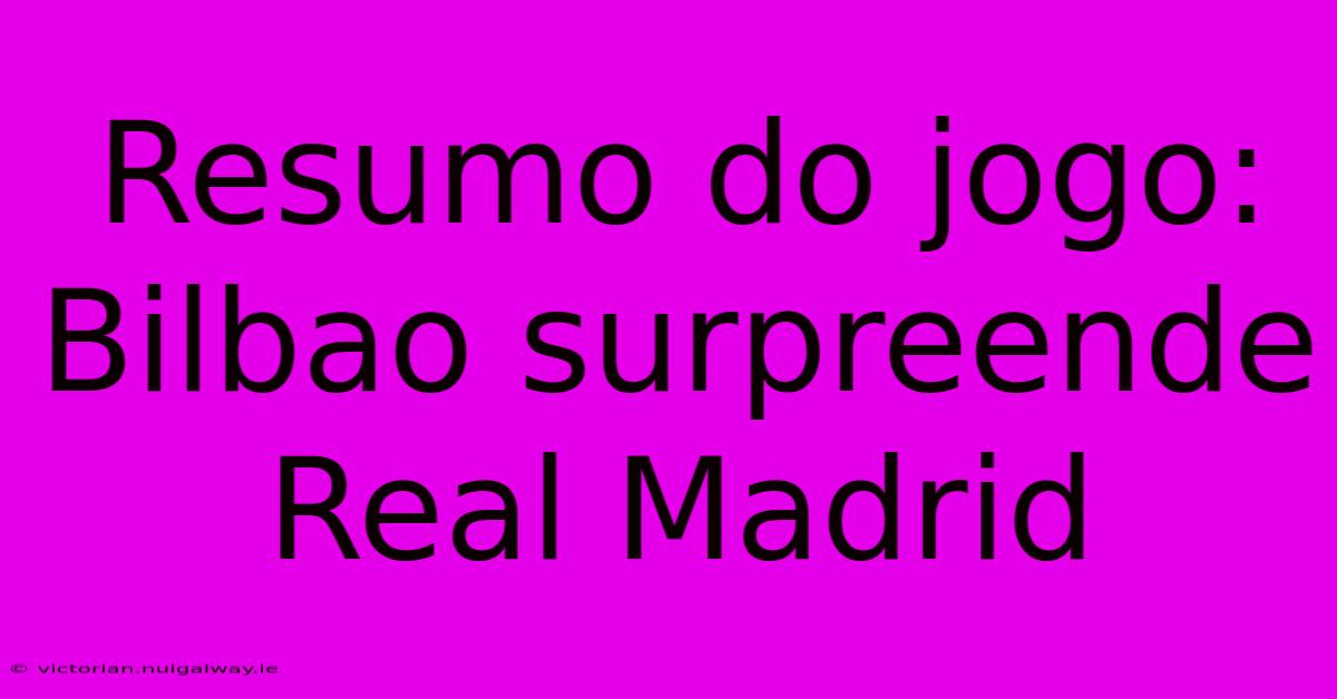 Resumo Do Jogo: Bilbao Surpreende Real Madrid