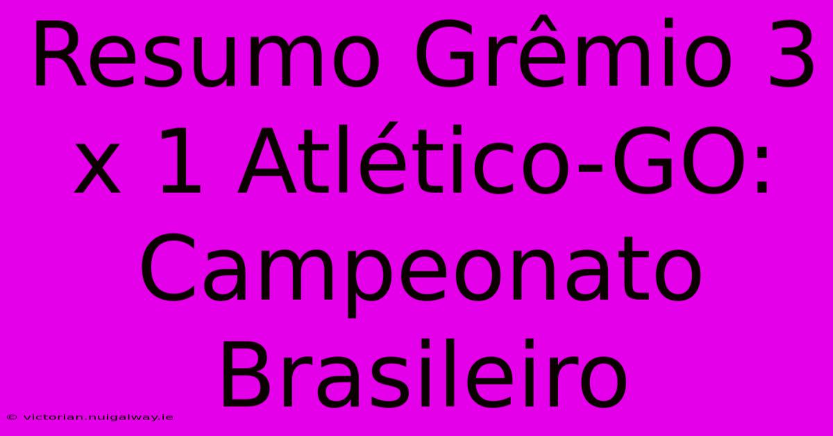 Resumo Grêmio 3 X 1 Atlético-GO: Campeonato Brasileiro