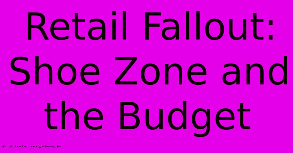 Retail Fallout: Shoe Zone And The Budget