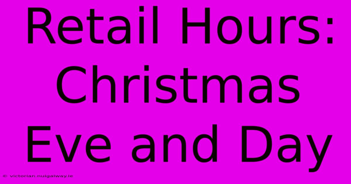 Retail Hours: Christmas Eve And Day