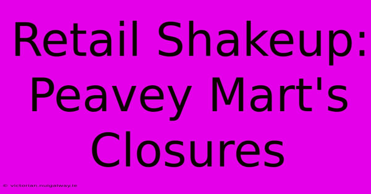 Retail Shakeup: Peavey Mart's Closures