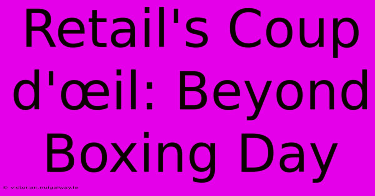 Retail's Coup D'œil: Beyond Boxing Day