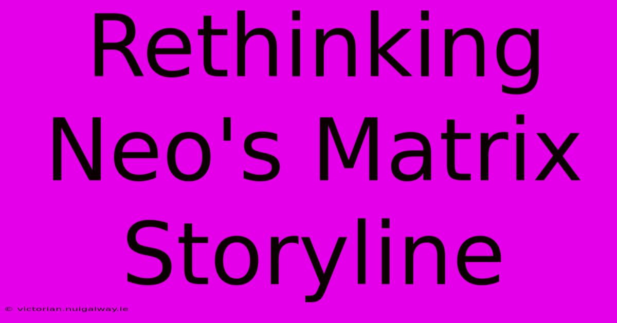 Rethinking Neo's Matrix Storyline