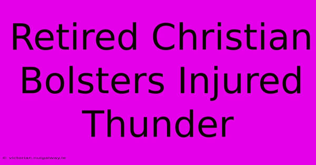 Retired Christian Bolsters Injured Thunder