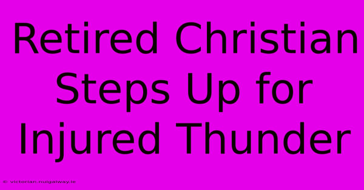 Retired Christian Steps Up For Injured Thunder