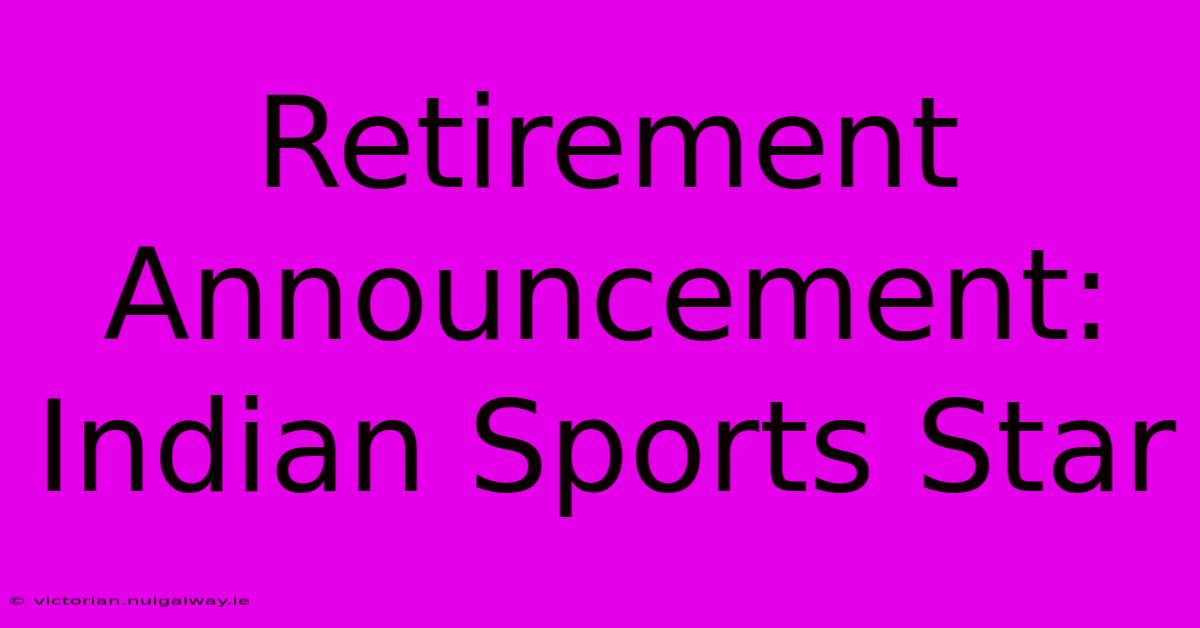 Retirement Announcement: Indian Sports Star