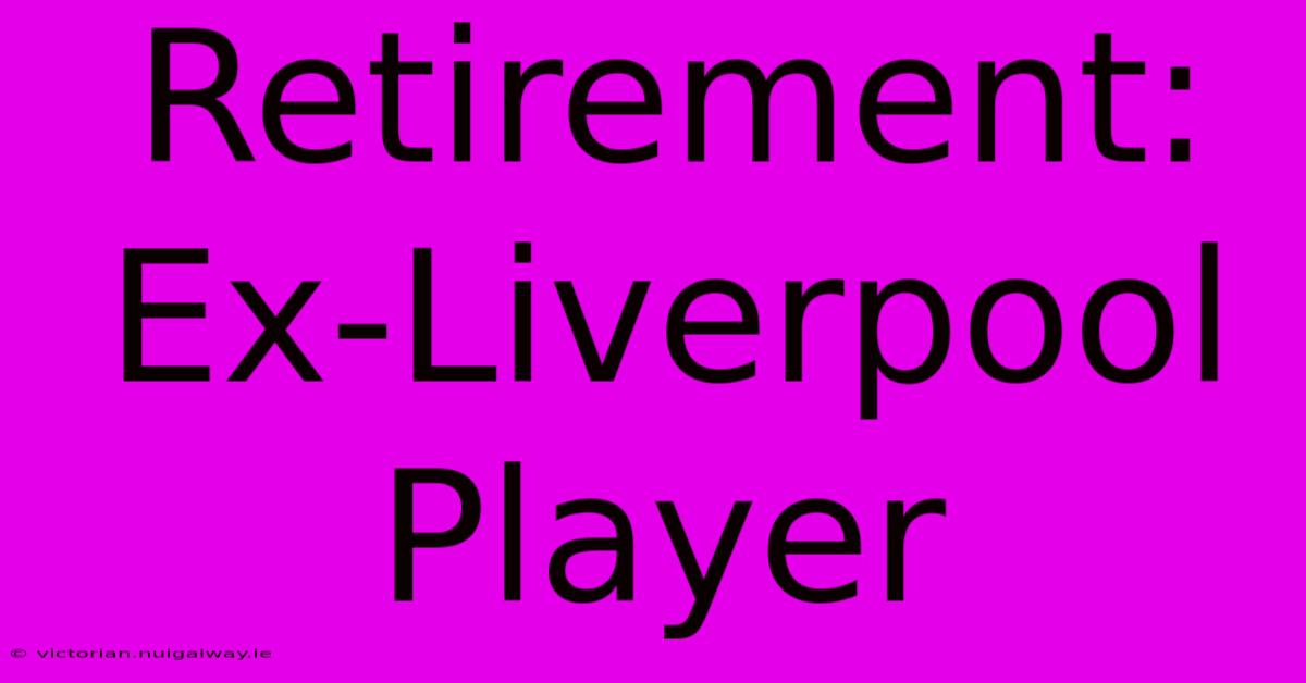 Retirement: Ex-Liverpool Player