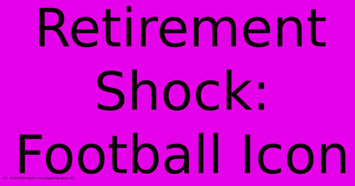 Retirement Shock: Football Icon