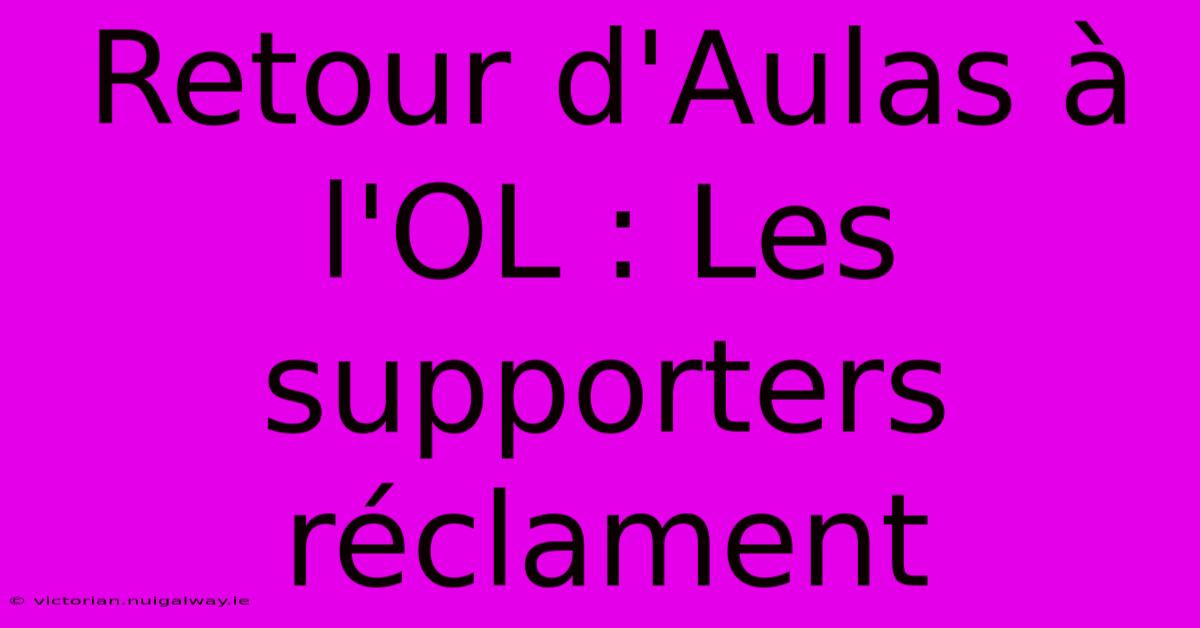 Retour D'Aulas À L'OL : Les Supporters Réclament