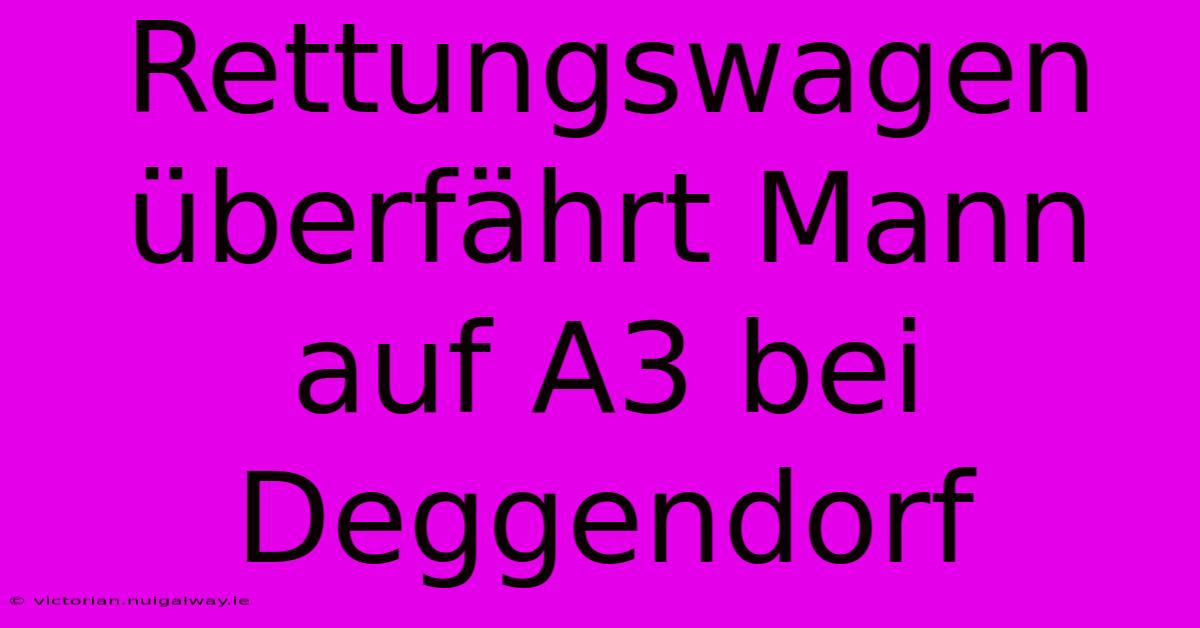 Rettungswagen Überfährt Mann Auf A3 Bei Deggendorf