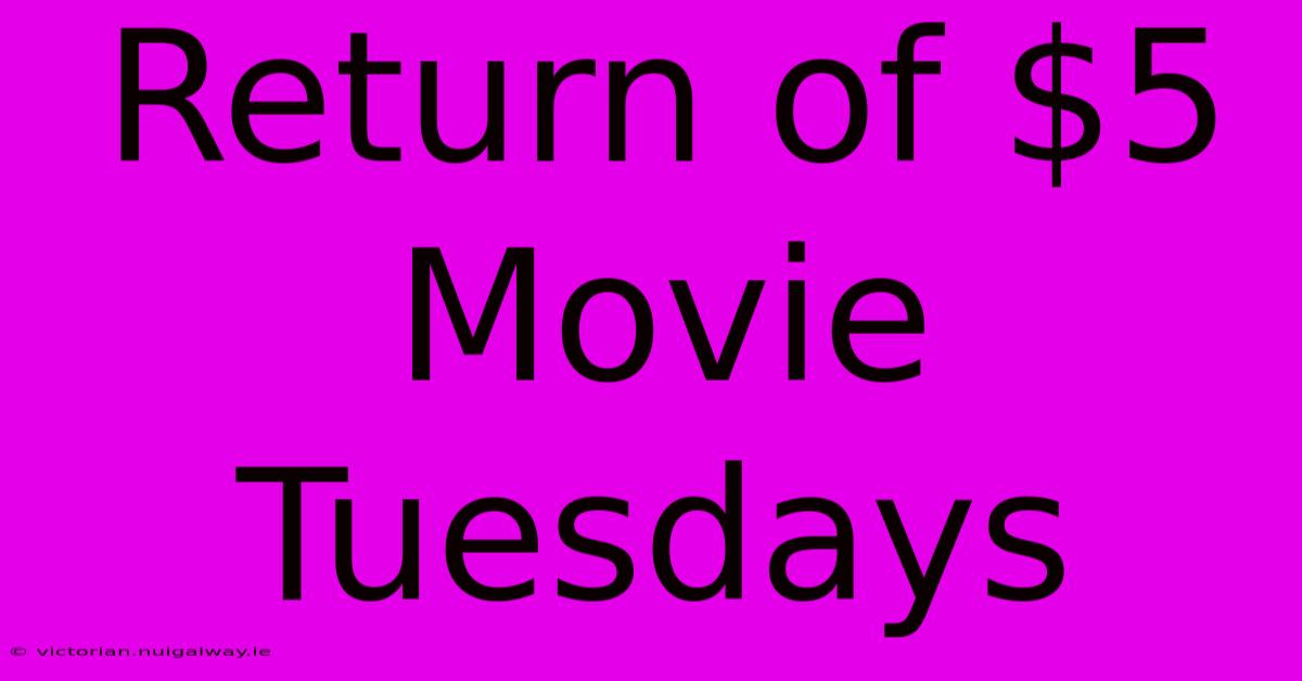 Return Of $5 Movie Tuesdays