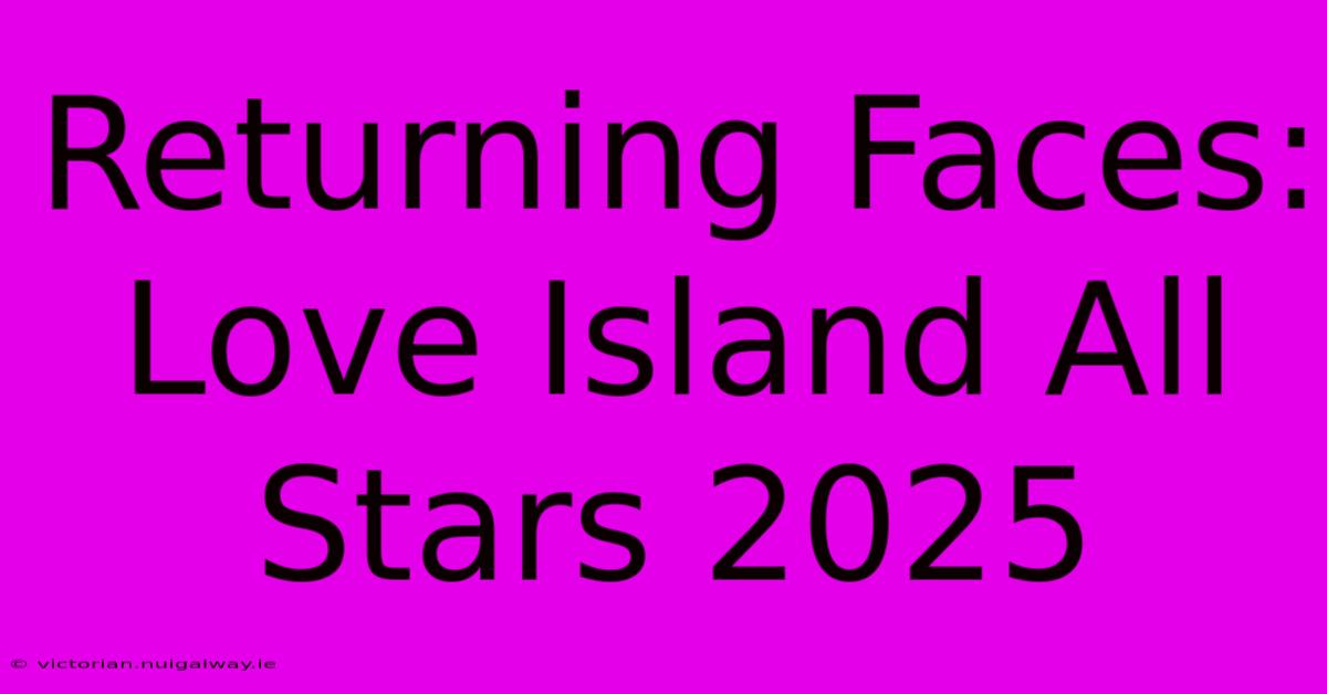 Returning Faces: Love Island All Stars 2025