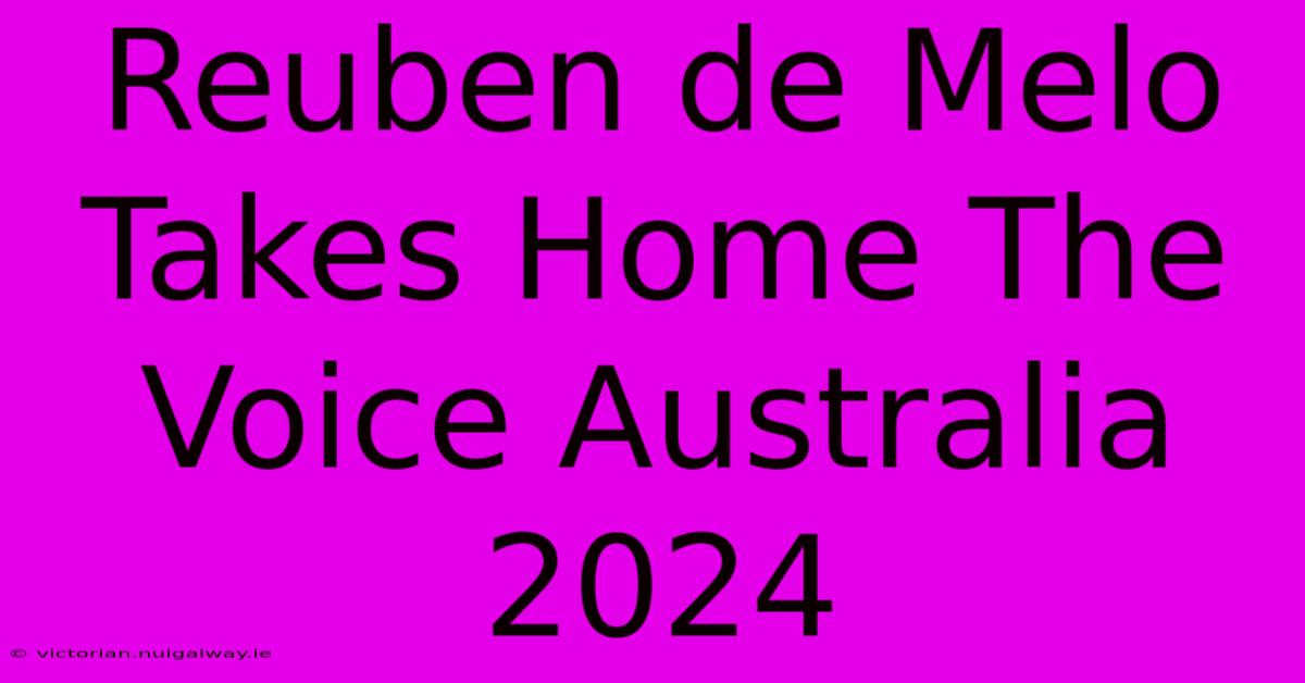 Reuben De Melo Takes Home The Voice Australia 2024 