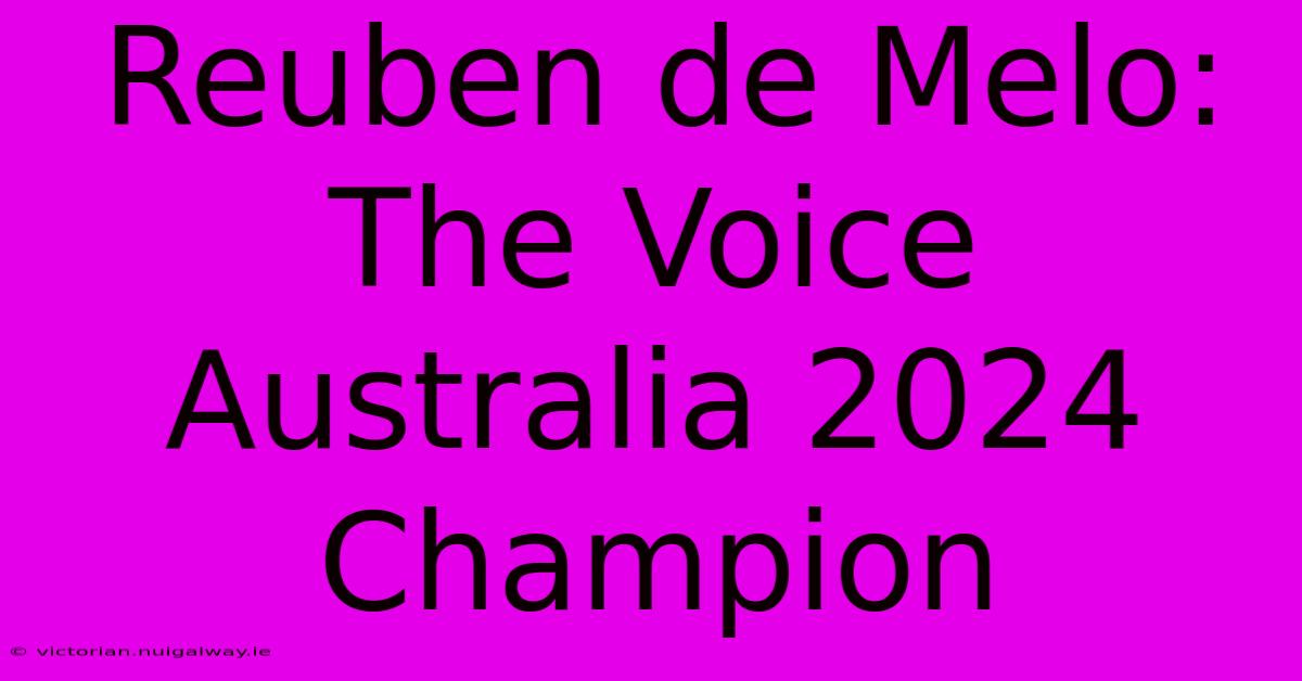 Reuben De Melo: The Voice Australia 2024 Champion