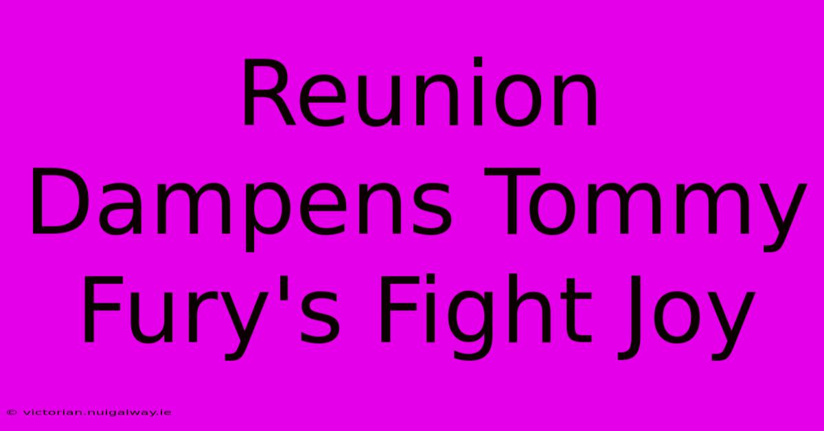 Reunion Dampens Tommy Fury's Fight Joy