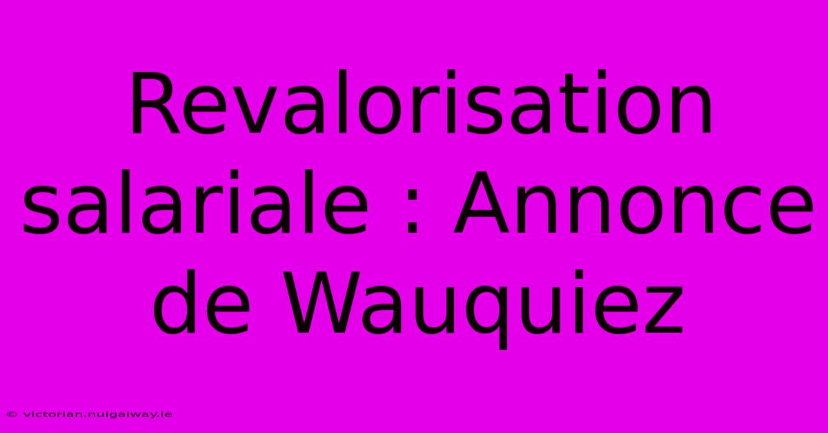 Revalorisation Salariale : Annonce De Wauquiez