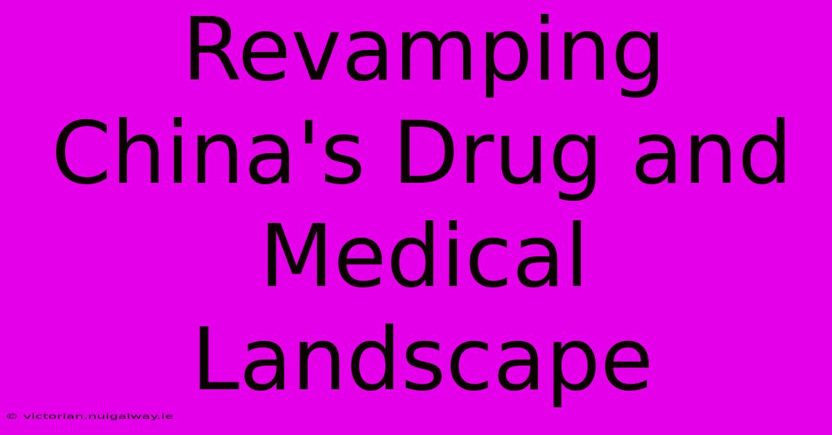 Revamping China's Drug And Medical Landscape