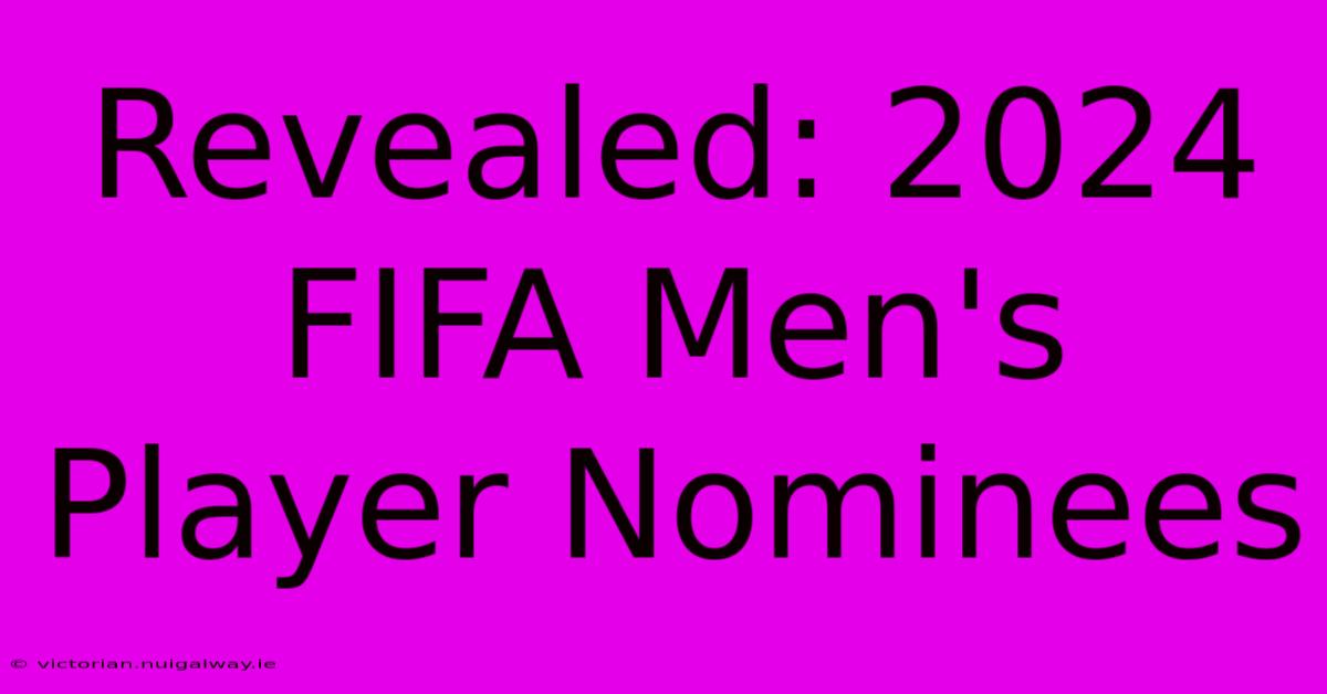 Revealed: 2024 FIFA Men's Player Nominees