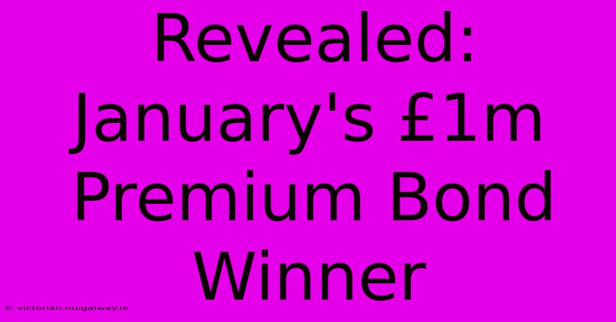 Revealed: January's £1m Premium Bond Winner