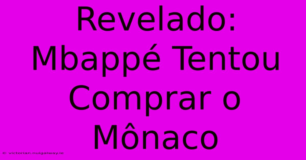 Revelado: Mbappé Tentou Comprar O Mônaco