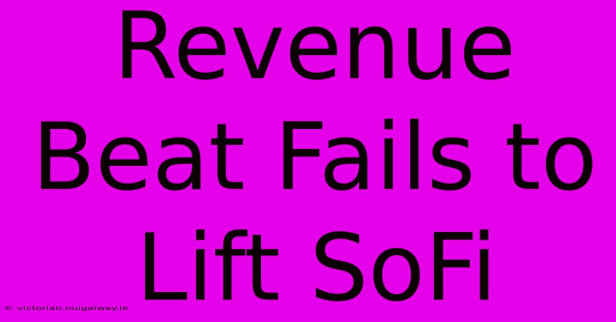 Revenue Beat Fails To Lift SoFi