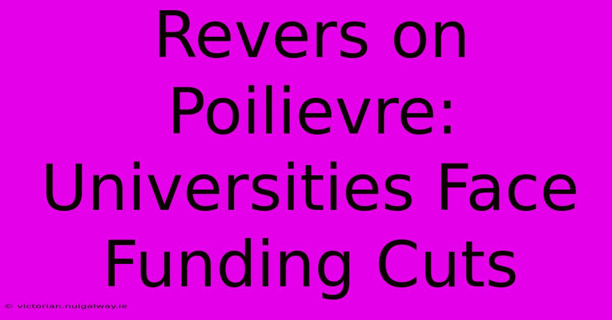 Revers On Poilievre: Universities Face Funding Cuts