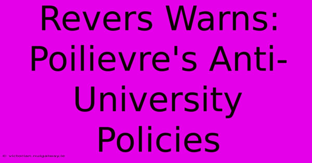 Revers Warns: Poilievre's Anti-University Policies