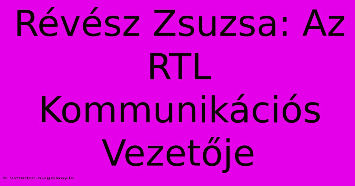 Révész Zsuzsa: Az RTL Kommunikációs Vezetője