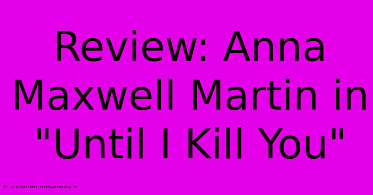 Review: Anna Maxwell Martin In 