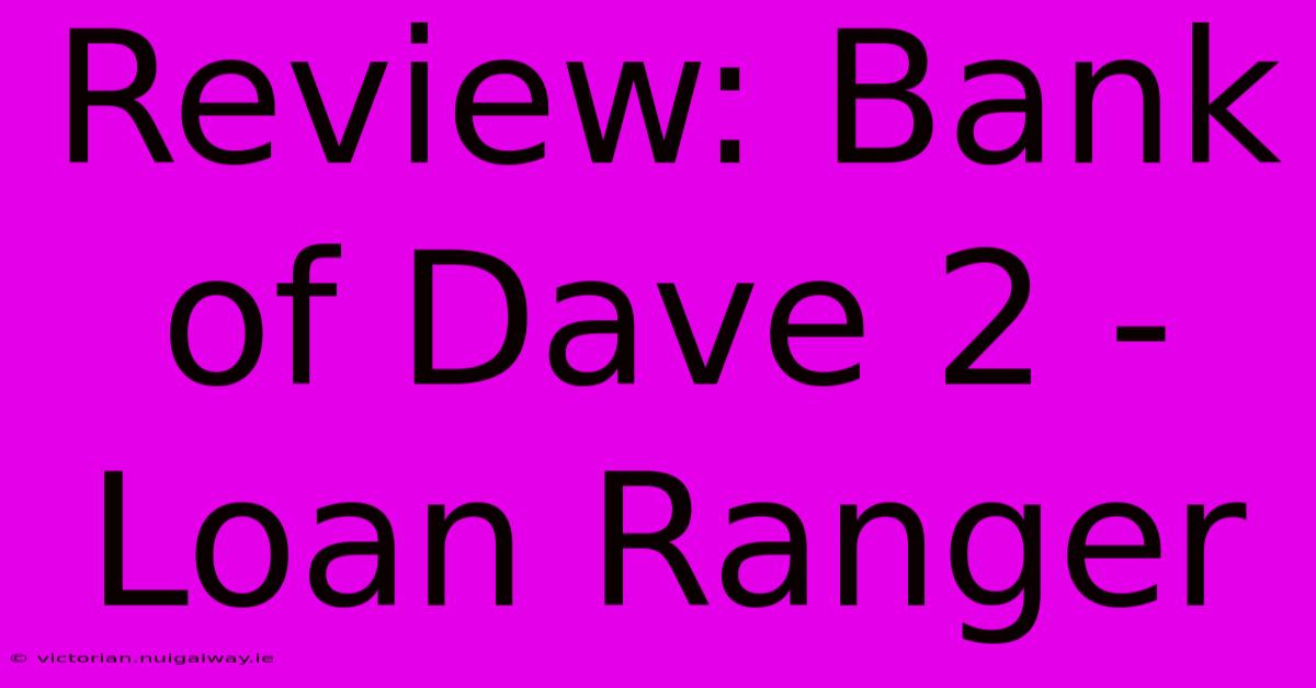 Review: Bank Of Dave 2 - Loan Ranger