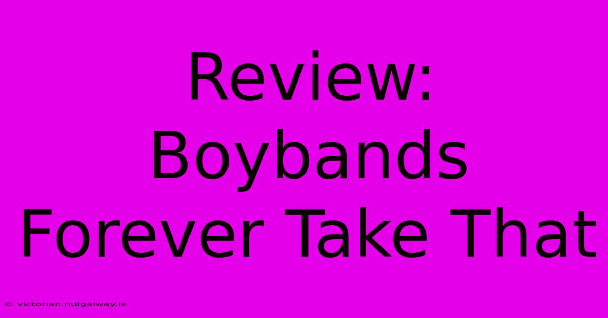 Review: Boybands Forever Take That